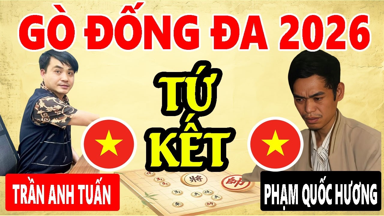 TỨ KẾT - PHẠM QUỐC HƯƠNG VS TRẦN ANH TUẤN | LỄ HỘI CỜ TƯỚNG GÒ ĐỐNG ĐA 2026