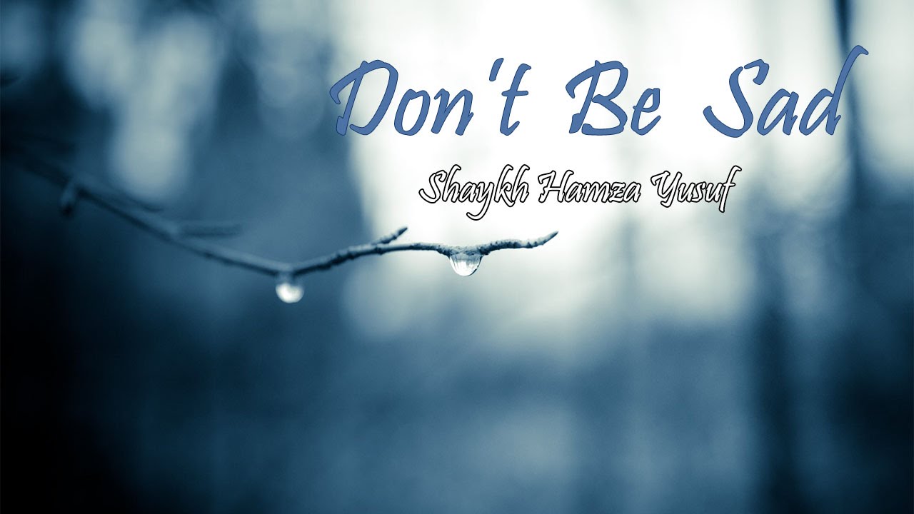 Don't Be Sad - Hamza Yusuf