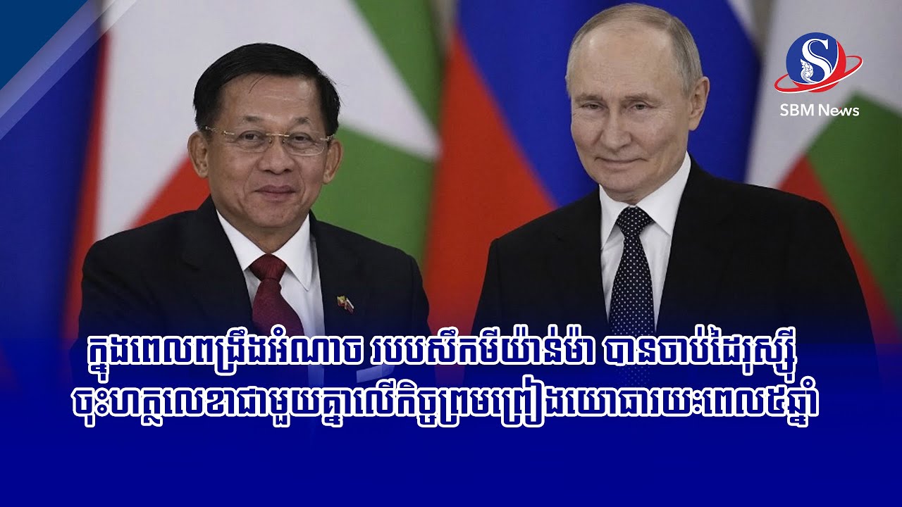 ក្នុងពេលពង្រឹងអំណាច របបសឹកមីយ៉ាន់ម៉ា បានចាប់ដៃរុស្ស៊ី ចុះហត្ថលេខាជាមួយគ្នាលើកិច្ចព្រមព្រៀងយោធា...