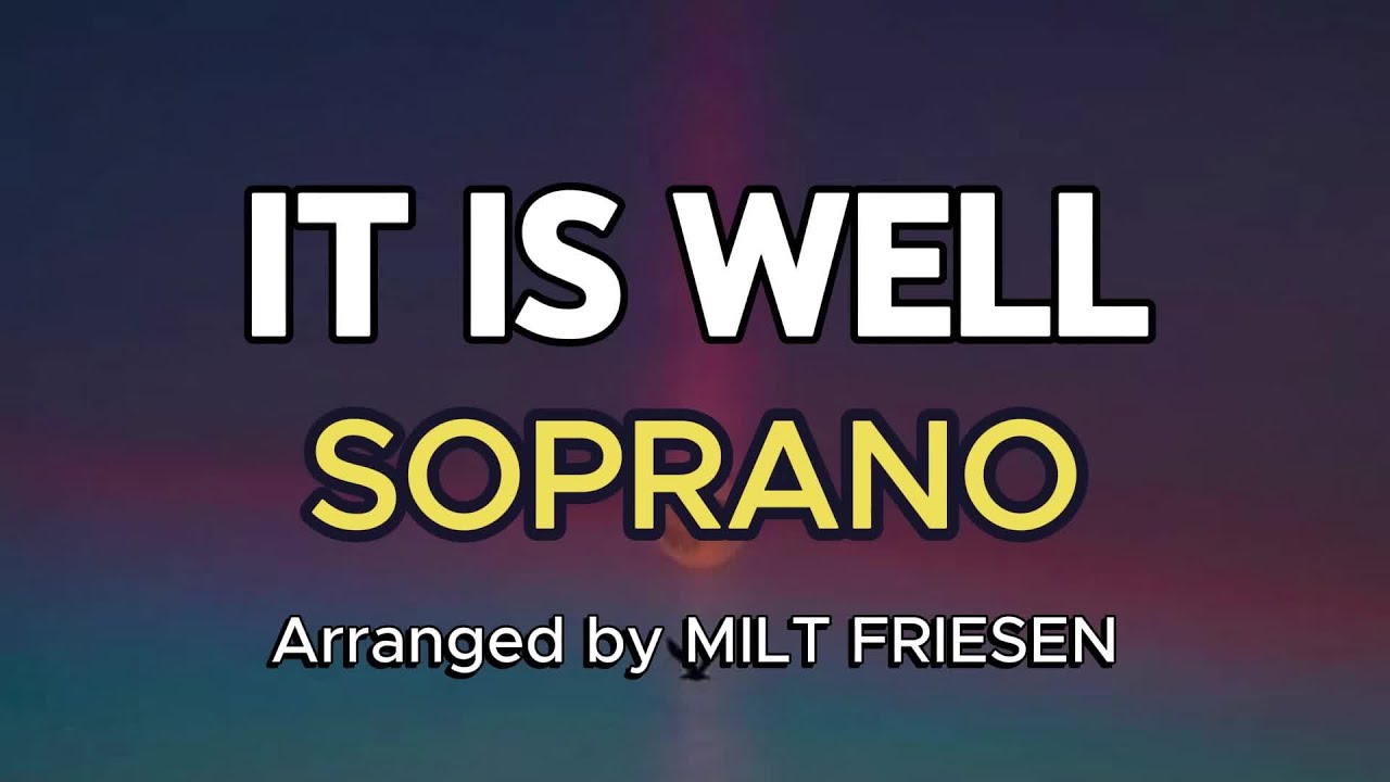 IT IS WELL / SOPRANO / Choral Guide / Arranged by MILT FRIESEN