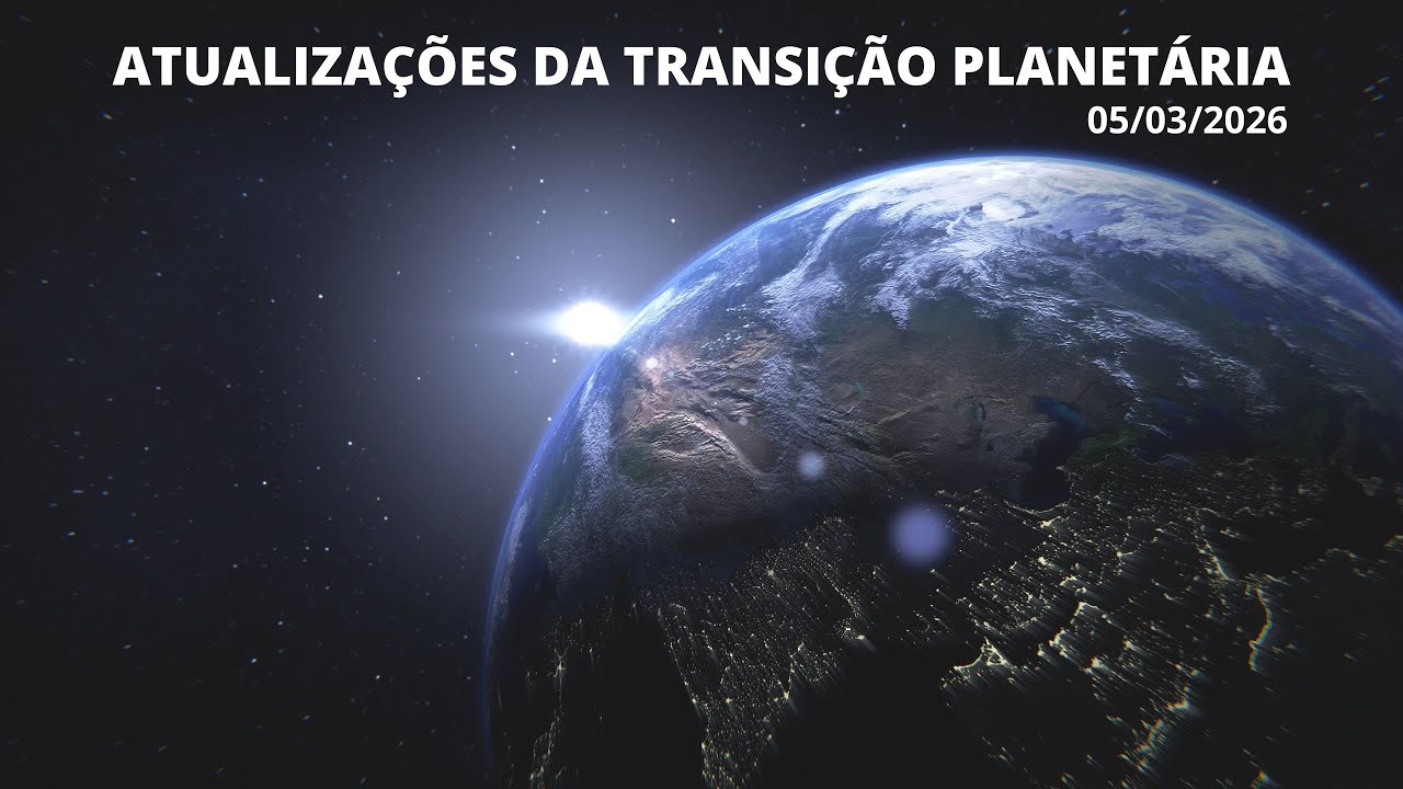 Atualizações da Transição Planetária 05/03/2026