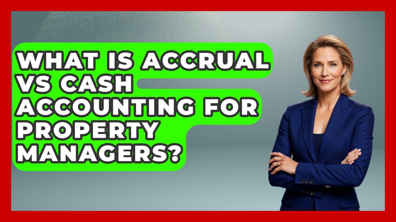 What Is Accrual Vs Cash Accounting For Property Managers? - Mastering Property Management