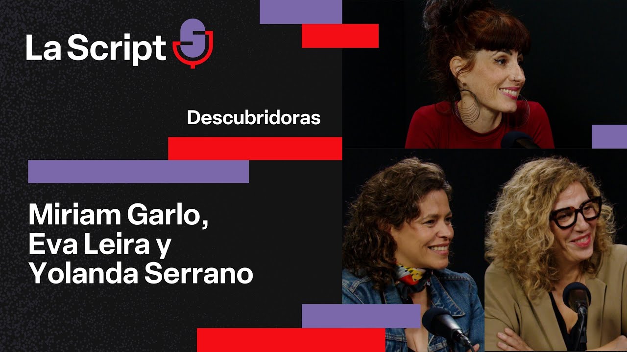 La Script | Descubridoras | Miriam Garlo, Eva Leira y Yolanda Serrano