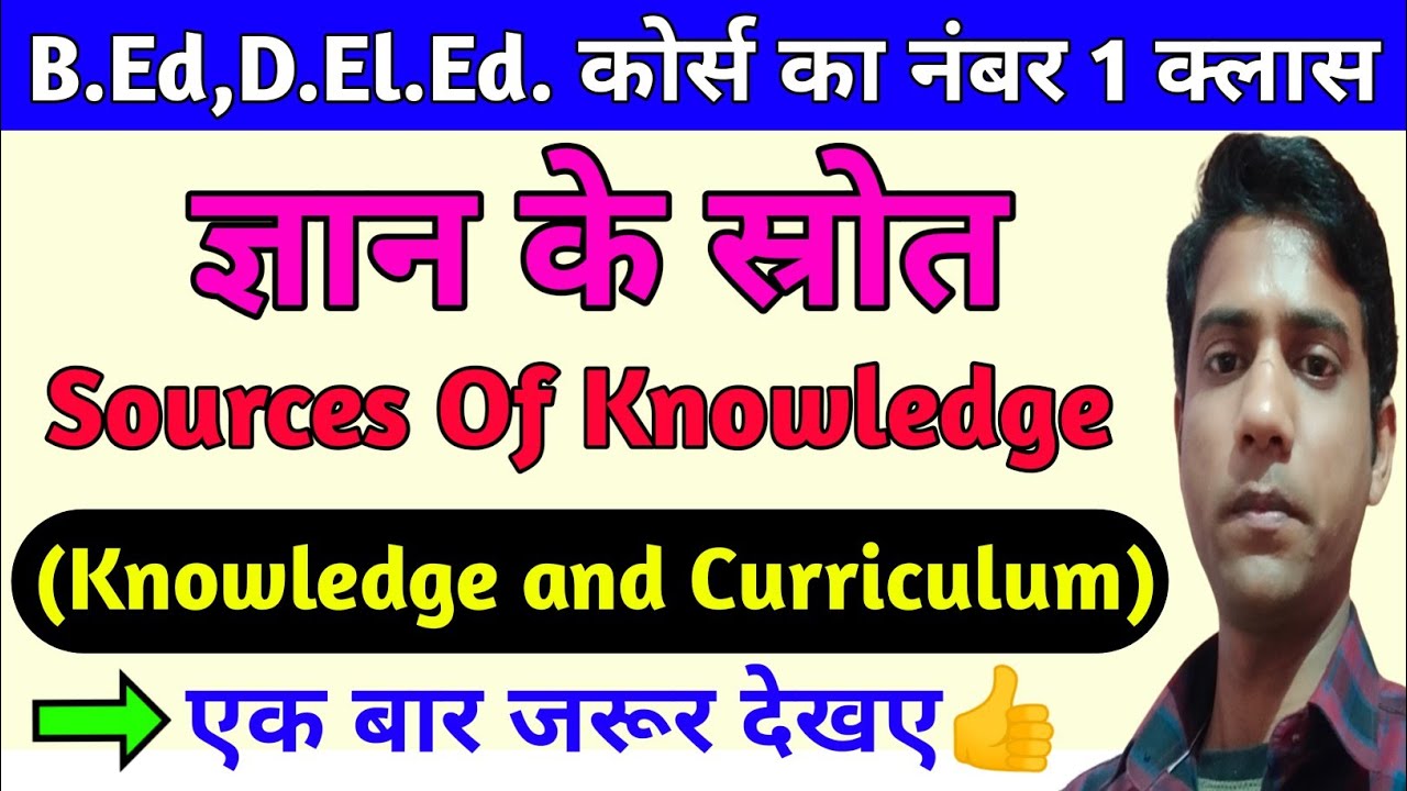 ज्ञान के स्रोत || Sources Of Knowledge ||Knowledge and Curriculum || B.Ed.2nd Year ,Dindayal Sir