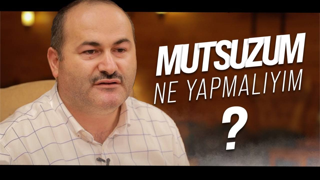 MUTSUZUM ÇARESİZİM NE YAPMALIYIM? | Said Şaşmaz