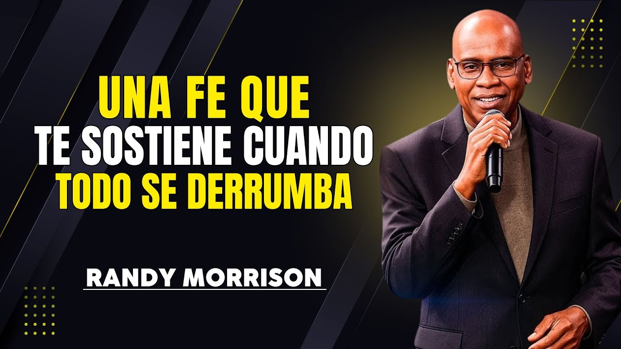 RANDY MORRISON ESPAÑOL | UNA FE QUE TE SOSTIENE CUANDO TODO SE DERRUMBA