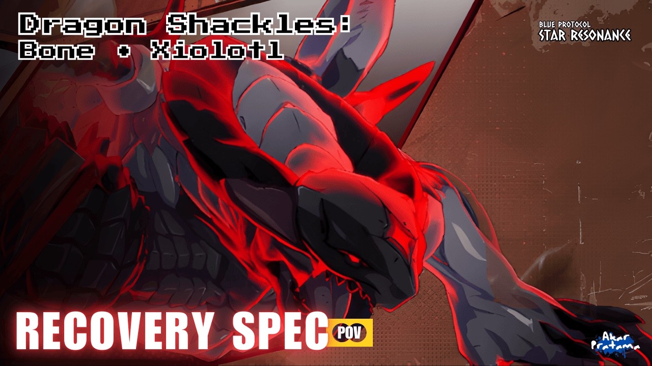Dragon Shackles : Bone • Xiolotl NIGHTMARE 12M, Recov Spec POV - Blue Protocol Star Resonance SEA