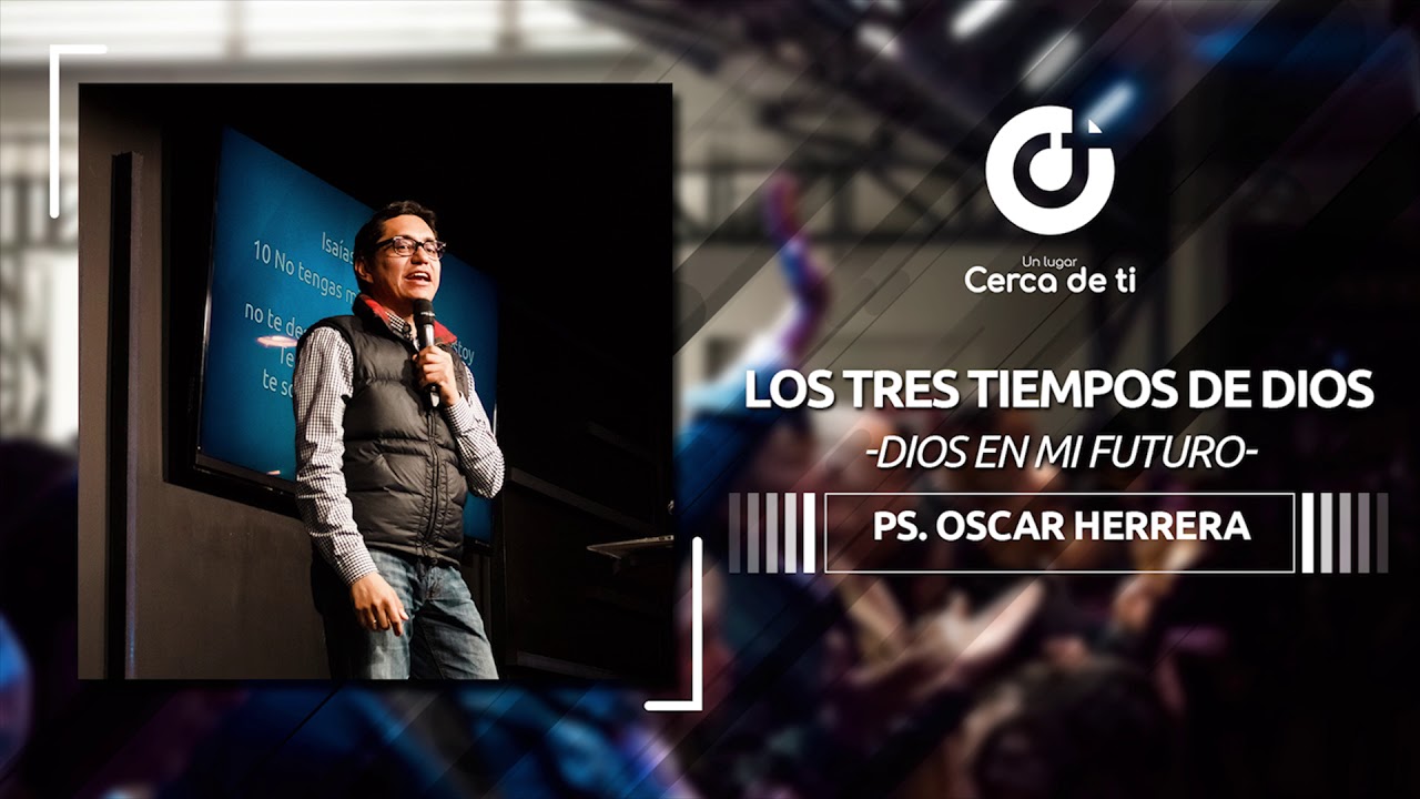 Los tres tiempos de Dios - Dios en mi futuro - Pastor Oscar Herrera | Un Lugar Cerca De Ti