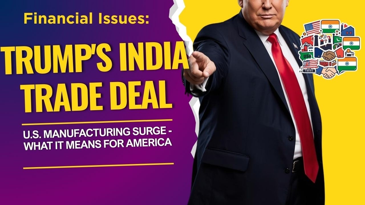 Trump&rsquo;s India Trade Deal Sparks U.S. Manufacturing Surge                            Financial Issues