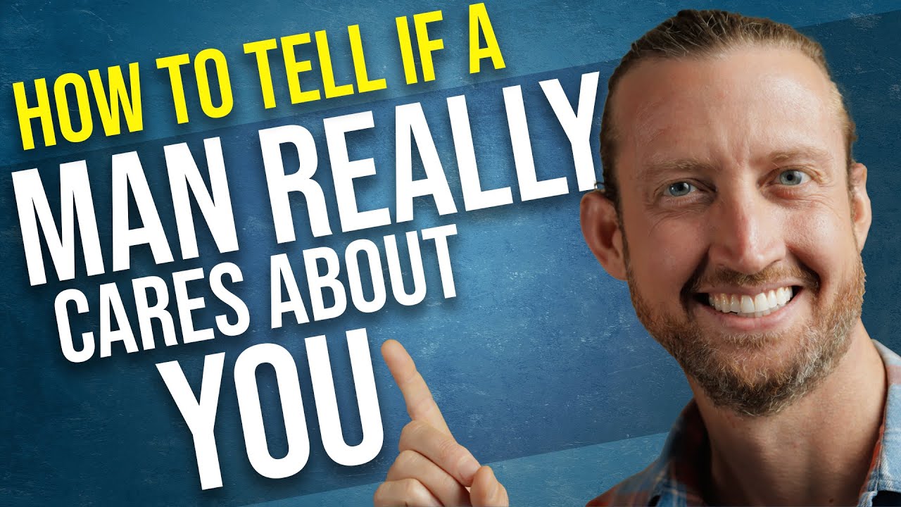 How to tell if a Man REALLY Cares About You (or not!)