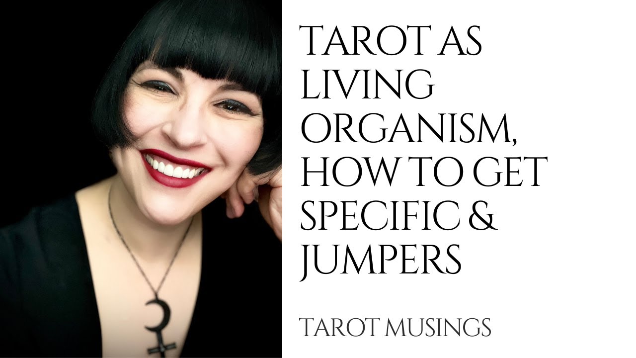 Tarot as Living Organism, Getting Specific With Cards, and How I Deal with Jumpers!
