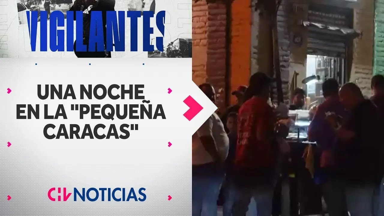 VIGILANTES | Así se vive una noche en la “Pequeña Caracas” de Estación Central - CHV Noticias