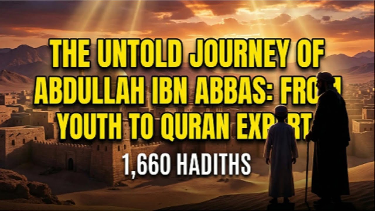 The Untold Journey of Abdullah ibn Abbas: From Youth to Quran Expert