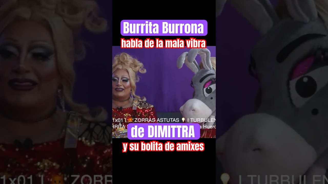 Burrita Burrona habla de la MALA VIBRA de Dimittra y sus amigas #lamasdraga #dragracemexico