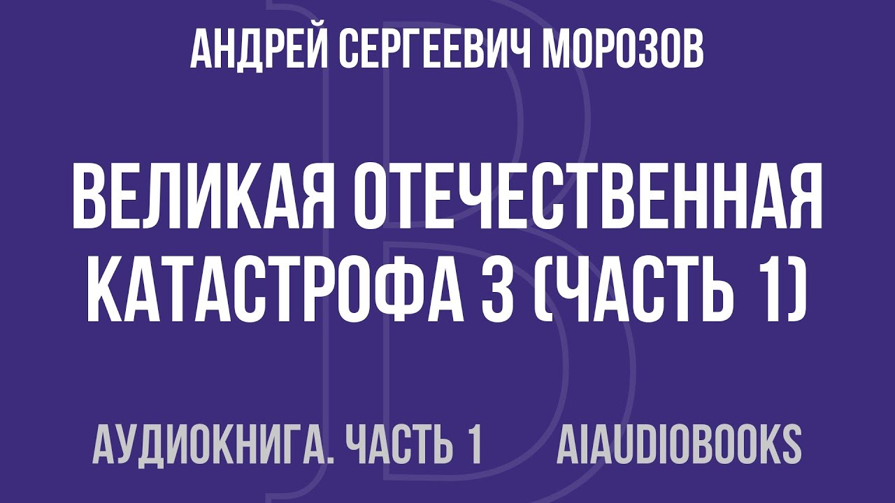 Андрей Сергеевич Морозов - Великая Отечественная катастрофа 3 — Часть 1 из 2 | Аудиокнига