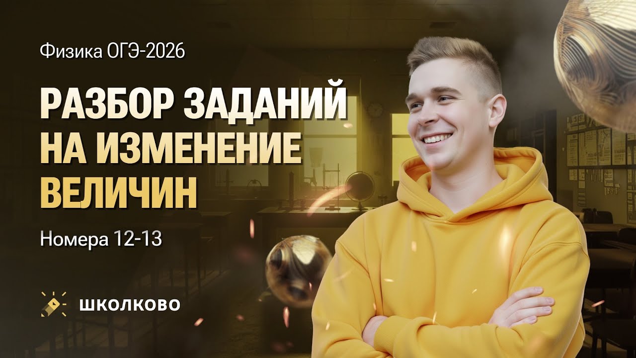Разбор заданий на изменение величин. Номера 12-13 из ОГЭ по физике 2026