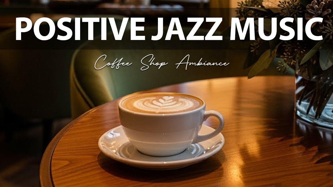 Positive Jazz Music ☕ Coffee Shop Ambiance Instrumental and Relaxing Jazz Cafe Music for Studying