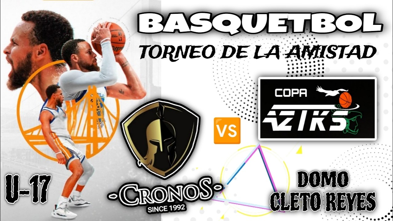 CRONOS VS AZTKS -  U17 - TORNEO DE LA AMISTAD