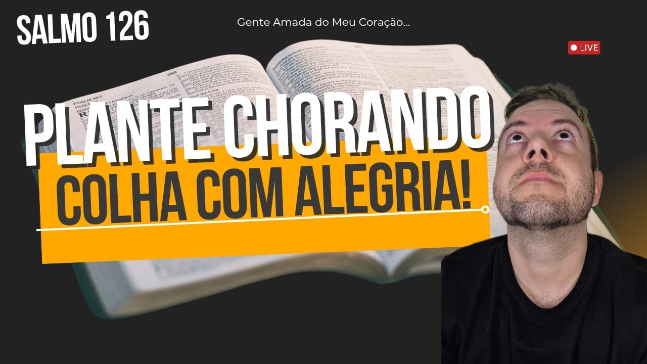 Plante chorando e colha com alegria! - Salmo 126 e Salmo 137