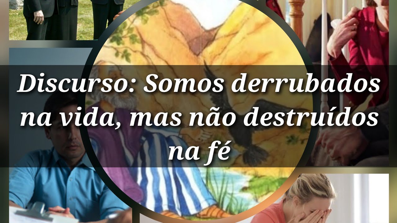  Discurso: Somos derrubados na vida, mas não destruídos na fé