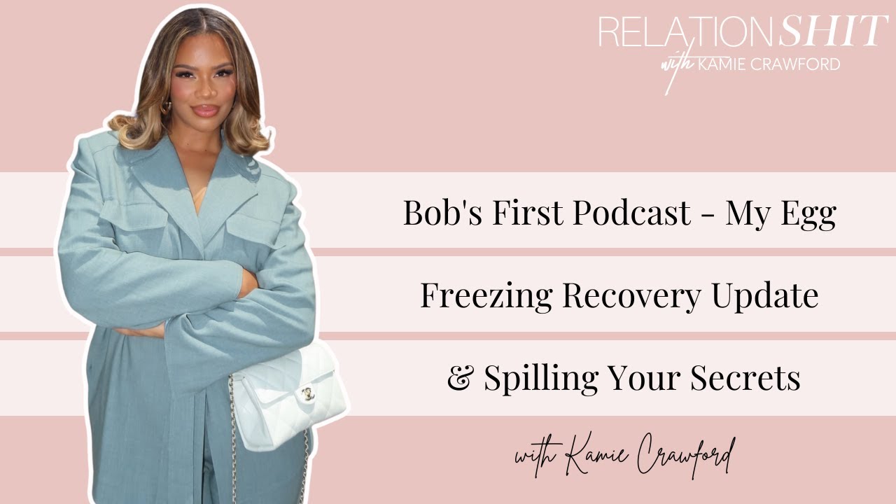 My Egg Freezing Recovery Update & Spilling Your Secrets | Relationsh*t Podcast with Kamie Crawford