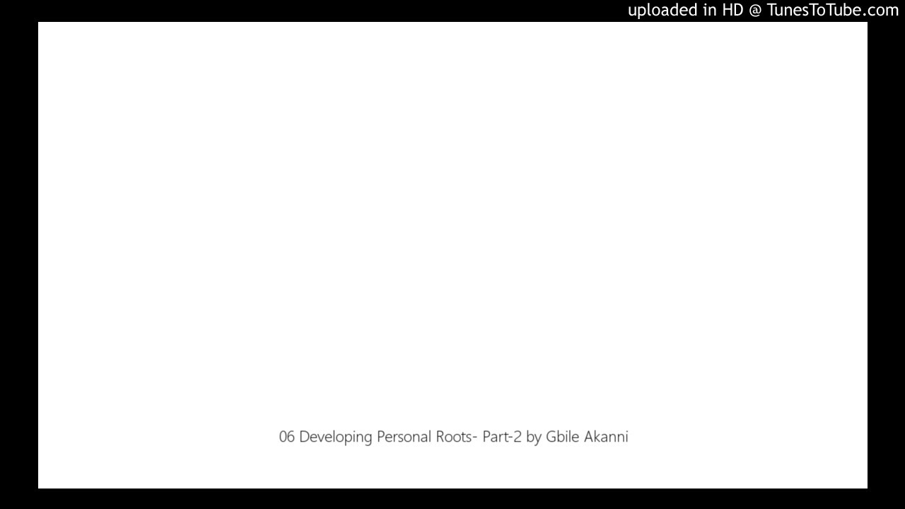 06 Developing Personal Roots- Part-2 by Gbile Akanni