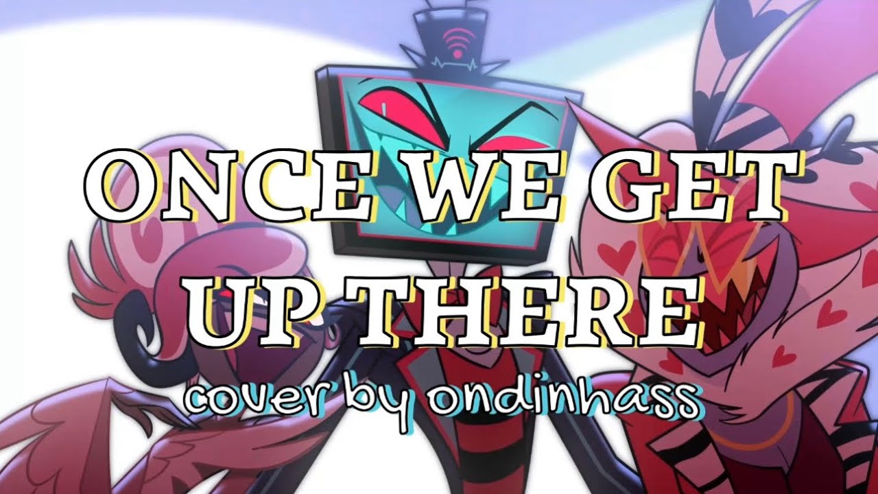 Once We Get Up There - COVER by ondinhass (from Hazbin Hotel)