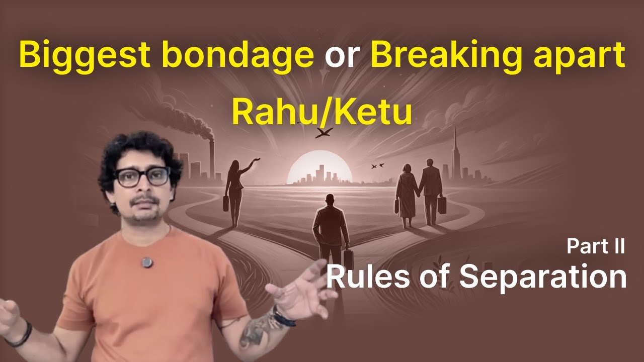Rahu/Ketu: Biggest bondage or Breaking apart - Separation 
