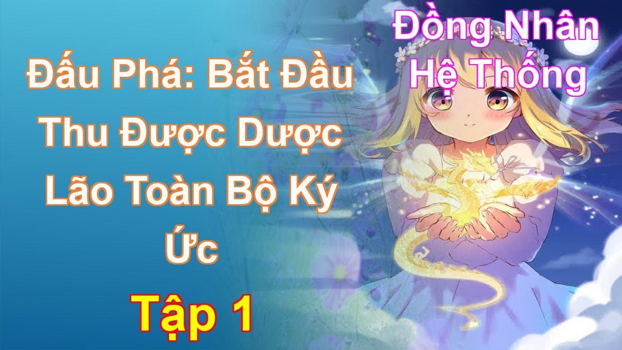 Đấu Phá: Bắt Đầu Thu Được Dược Lão Toàn Bộ Ký Ức Tập 1: Chương 1 Tới 95 - Đồng Nhân - Hệ Thống