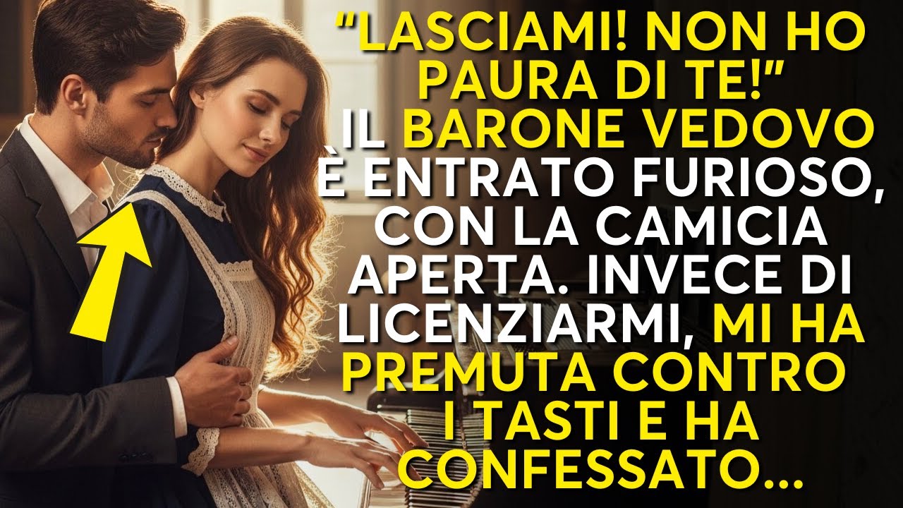 “Non muoverti.” Il Barone Vedovo mi ha inchiodata al pianoforte proibito...