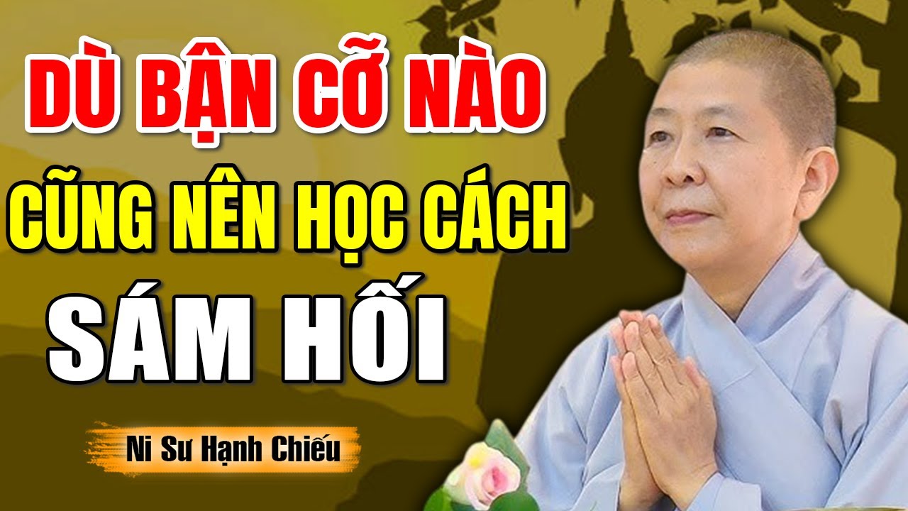 Dù Bận Cỡ Nào Cũng Nên Học Cách Sám Hối Mỗi Ngày Để Bớt Nghiệp Chướng - Ni Sư Hạnh Chiếu Giảng