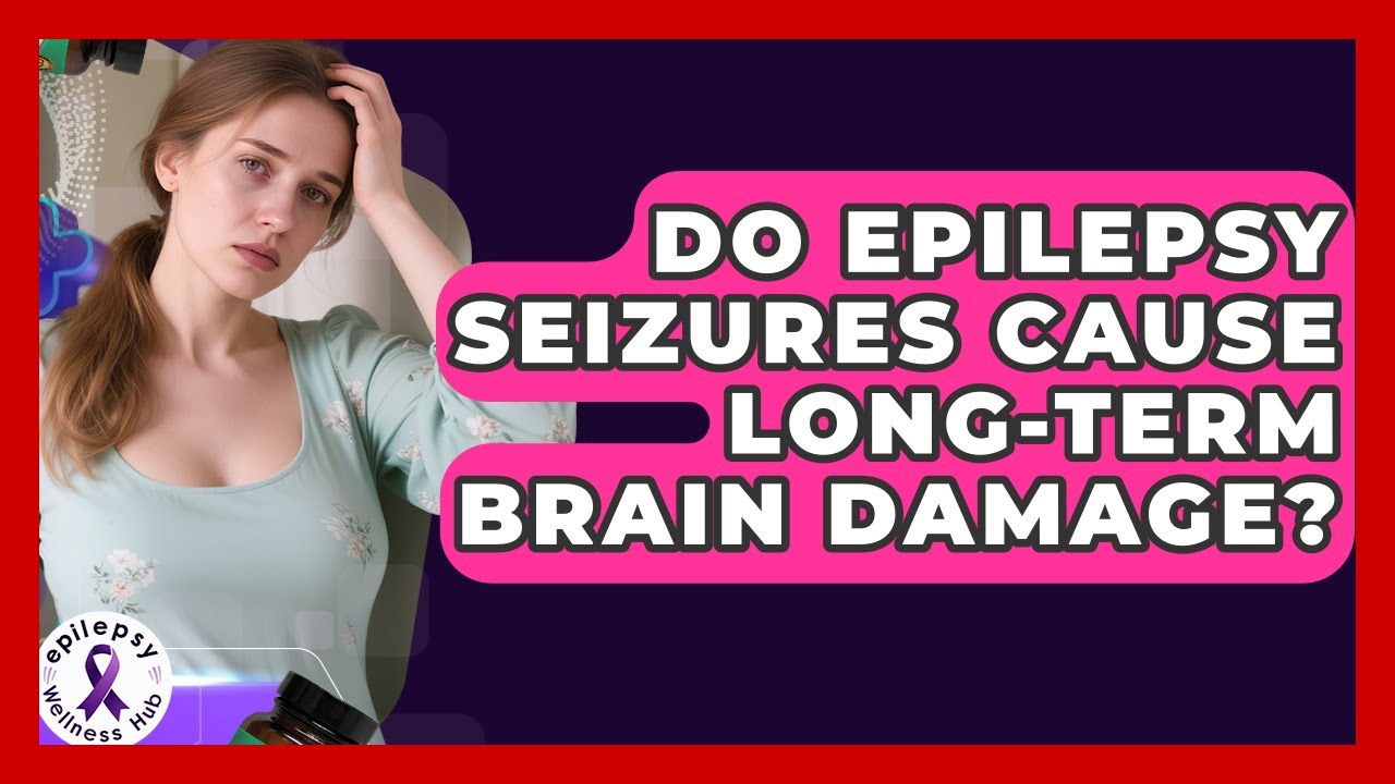 Do Epilepsy Seizures Cause Long-term Brain Damage? - Epilepsy Wellness Hub