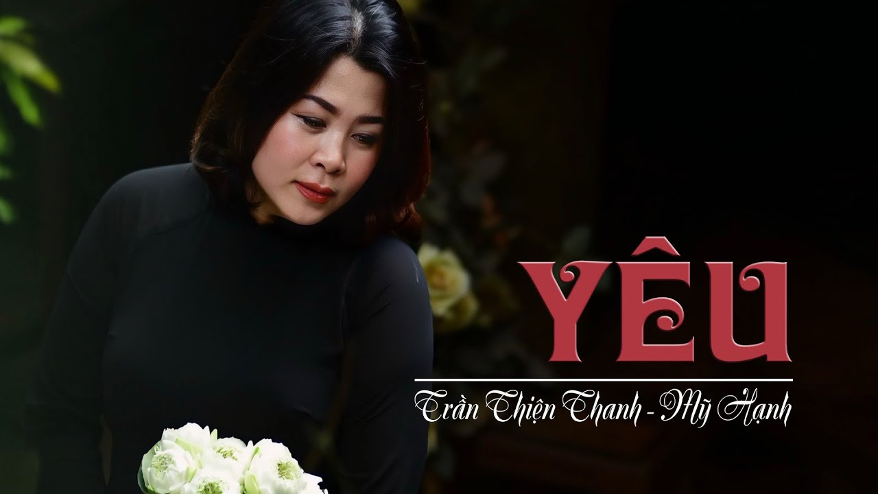 YÊU -sáng tác TRẦN THIỆN THANH -tiếng hát MỸ HẠNH