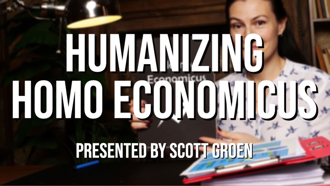 Humanizing Homo Economicus Presented by Scott Groen