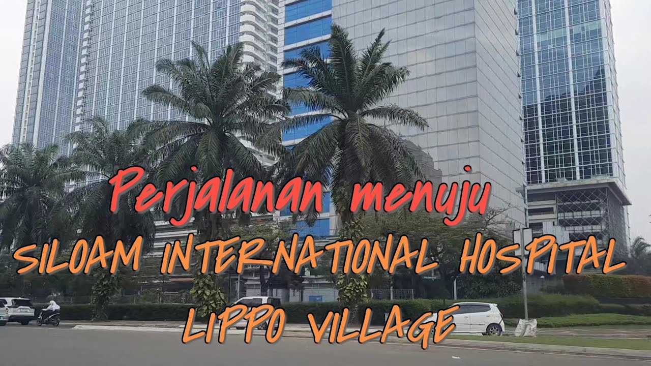 perjalanan ke Siloam International Hospital lippo Village Karawaci