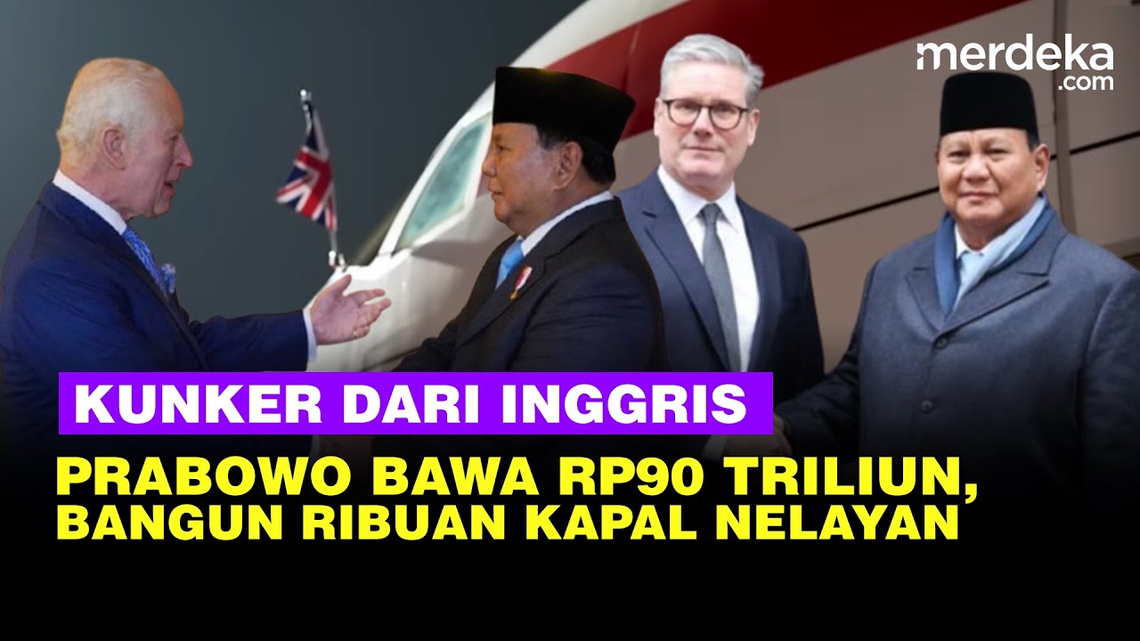 Oleh-Oleh Prabowo dari Inggris, Bawa Rp90 Triliun & Bangun Ribuan Kapal Nelayan RI