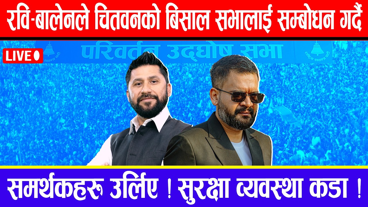 🔴LIVE:रवि-बालेनले चितवनको बिसाल सभालाई सम्बोधन गर्दै : समर्थकहरु उर्लिए ! सुरक्षा व्यवस्था कडा !