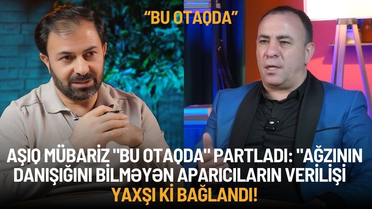 AŞIQ MÜBARİZ DANIŞDI: ÜRƏYİMCƏNDİR,AĞZININ DANIŞIĞIN BİLMƏYƏN APARICILARIN VERİLİŞİ BAĞLANDI