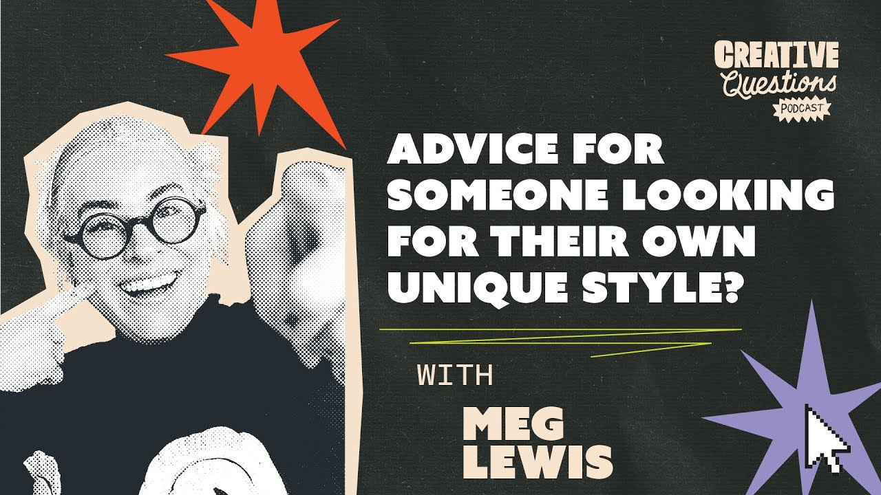 Finding your unique style w/ Meg Lewis | Creative Questions Podcast