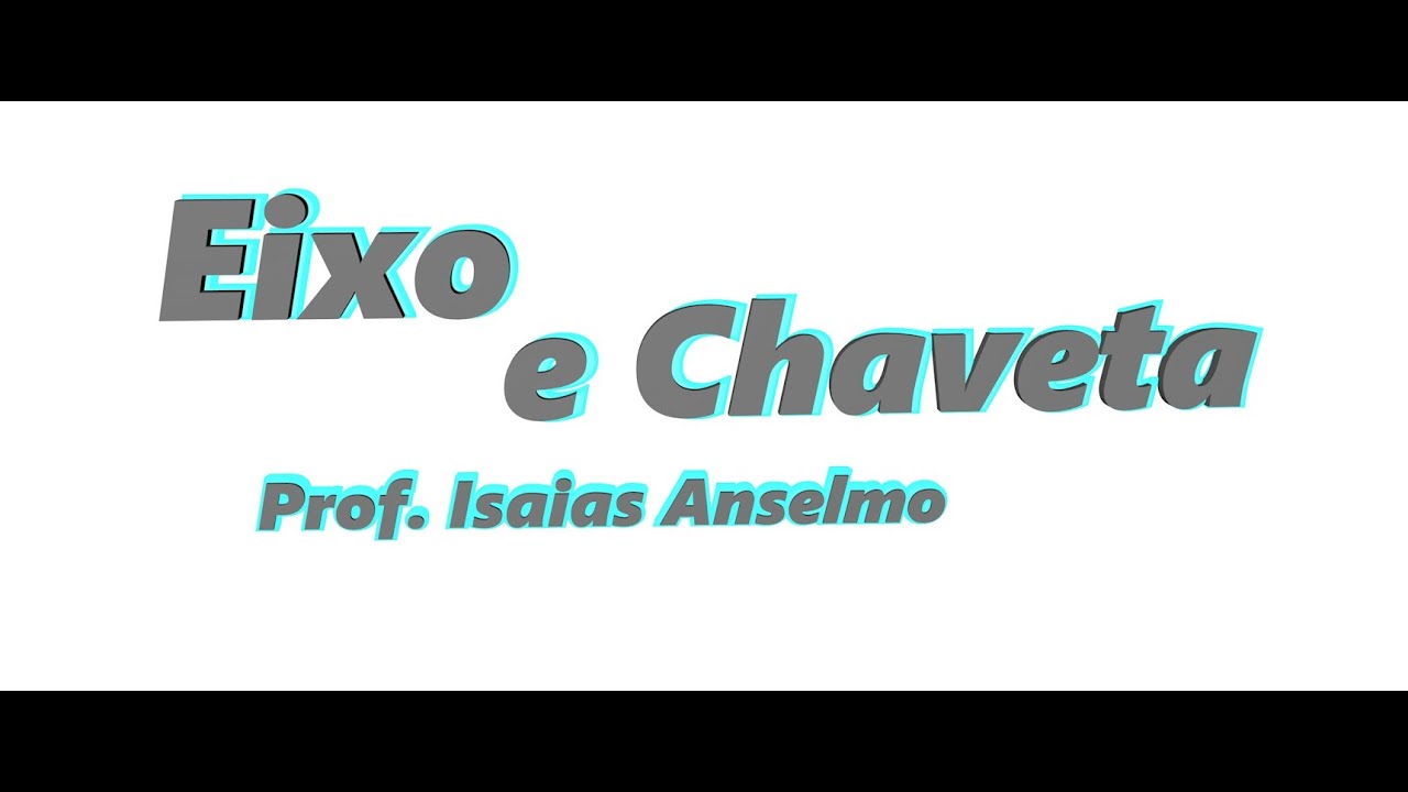 Aula 2: Detalhamento Técnico Eixo e Chaveta
