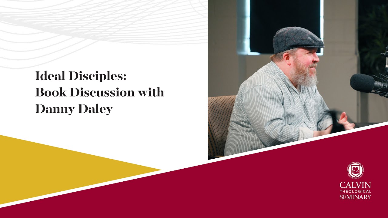Ideal Disciples | Danny Daley | Calvin Seminary