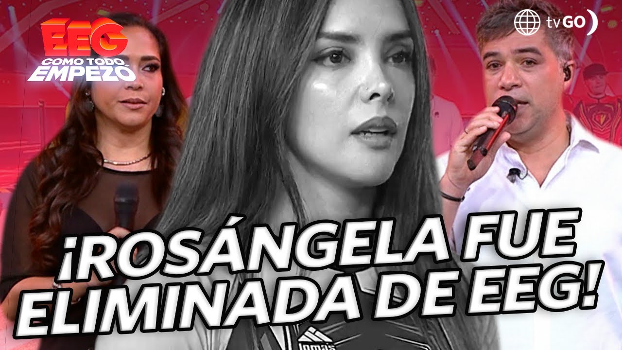 EEG Como Todo Empezó: Rosángela Espinoza fue eliminada de EEG