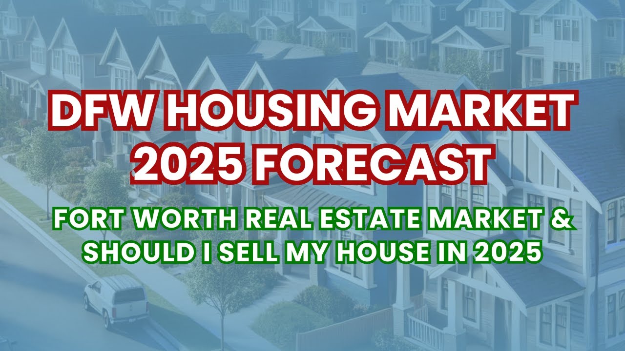 DFW Housing Market 2025 Forecast | Fort Worth Real Estate Market & Should I Sell My House in 2025