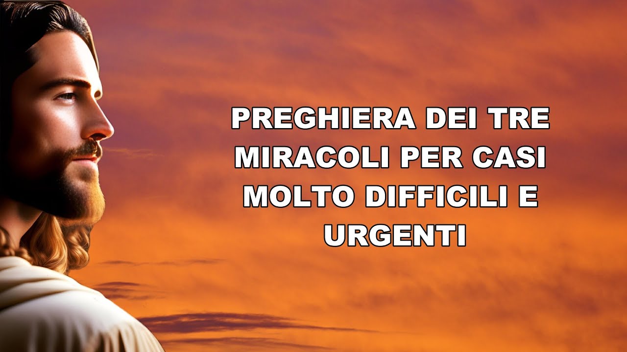 PREGHIERA DEI TRE MIRACOLI PER CASI MOLTO DIFFICILI E URGENTI