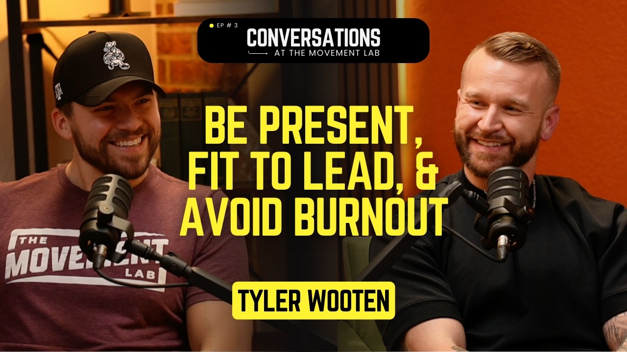 Tyler Wooten: Be Present, Fit to Lead, & Avoid Burnout | Conversations at The Movement Lab Ep. 4