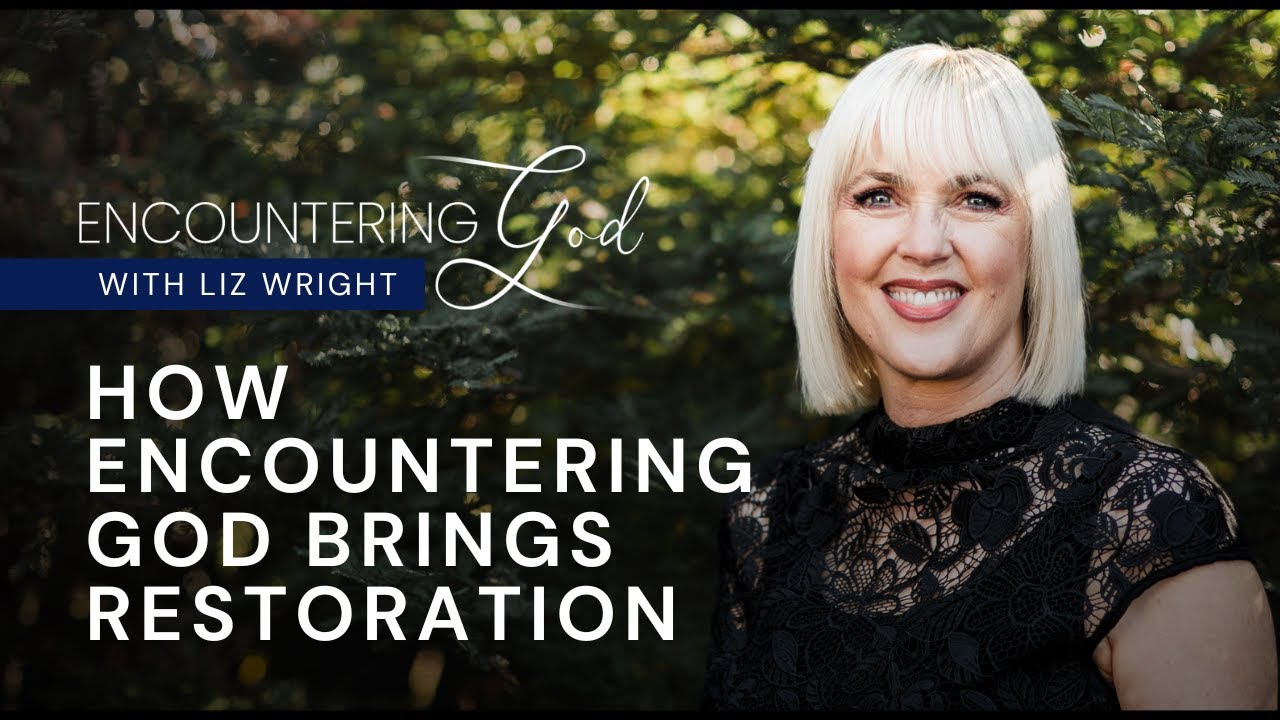 How Encountering God Brings Restoration | Encountering God With Liz Wright | Season 2 Episode 26
