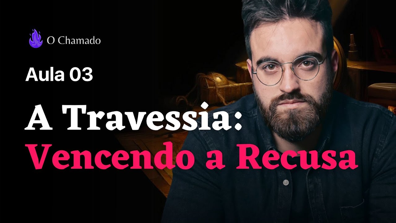 A Travessia: Como vencer a Recusa do Medo - Masterclass: O Chamado - Parte 3