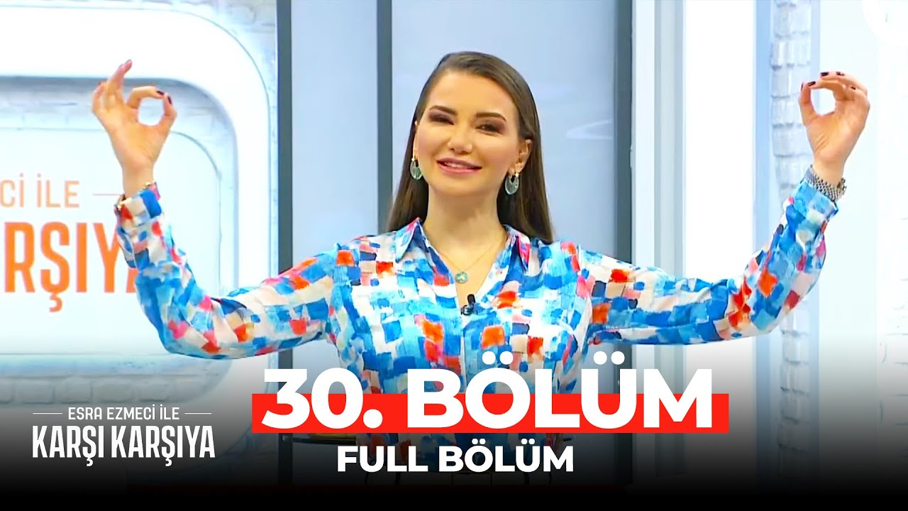 Esra Ezmeci İle Karşı Karşıya 30. Bölüm