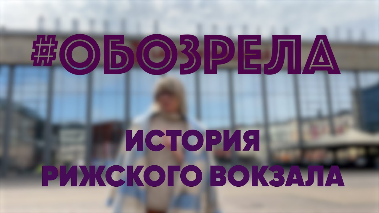 #ОБОЗРЕЛА: ИСТОРИЯ РИЖСКОГО ВОКЗАЛА