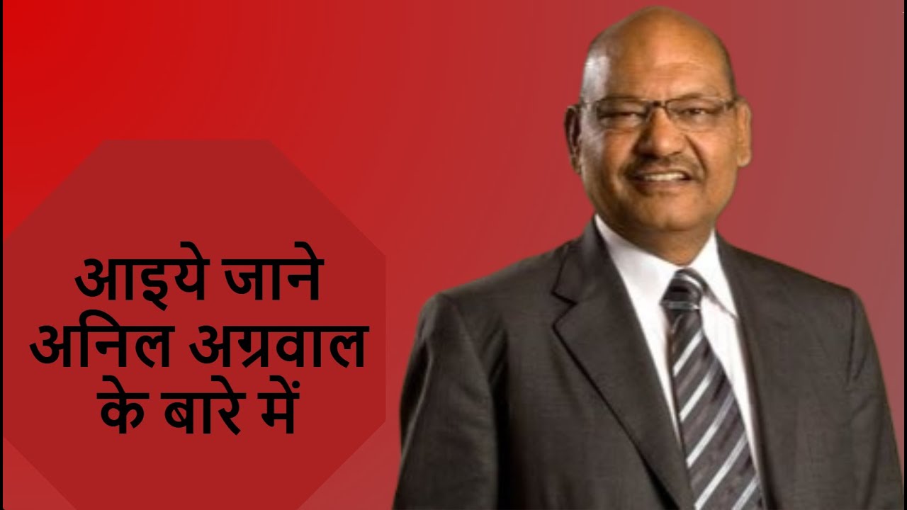 Let Us Know About Anil Agarwal. Anil Agarwal Ke Baare Mein Jaane.